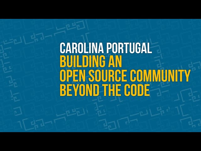 Building an open source community beyond the code by Carolina Portugal