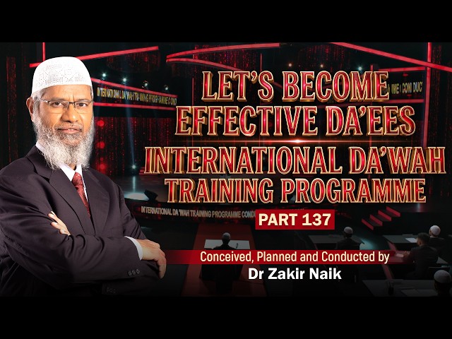 Let's Become Effective Da'ees - International Da'wah Training Programme - Part 137 | Dr Zakir Naik