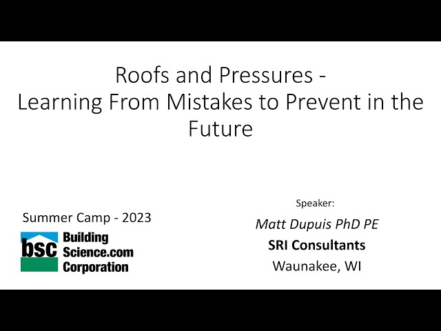 Roofs and Pressures: Learning From Mistakes, Matt Dupuis (Building Science Summer Camp 2023)