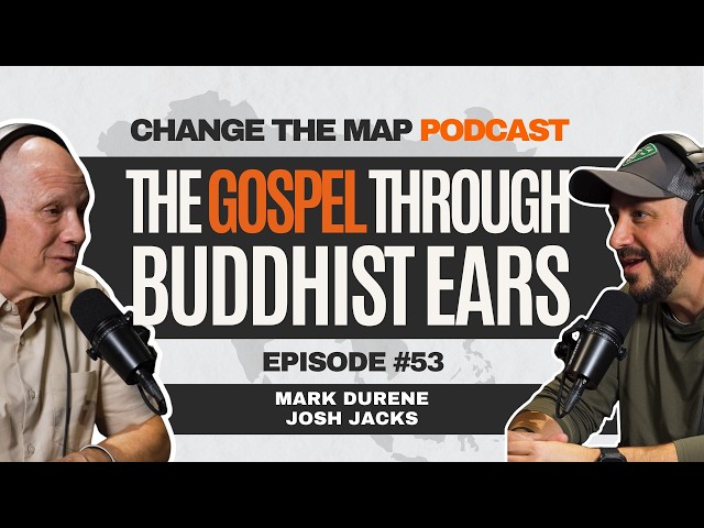 The Gospel Through Buddhist Ears | The Change The Map Podcast | Episode 53