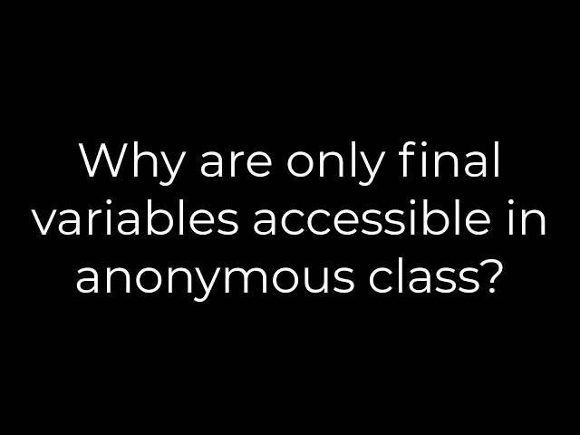 Java :Why are only final variables accessible in anonymous class?(5solution)