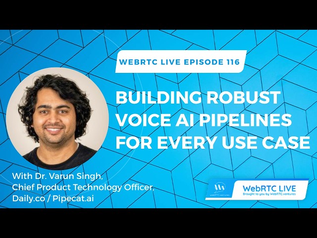 WebRTC Live # 116: Building Robust Voice AI Pipelines for Every Use Case with Varun Singh