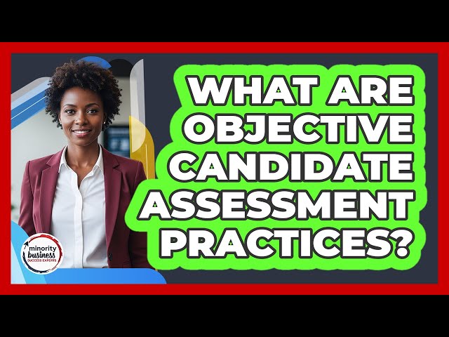 What Are Objective Candidate Assessment Practices?