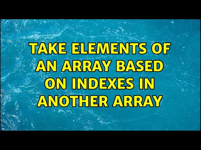 Take elements of an array based on indexes in another array