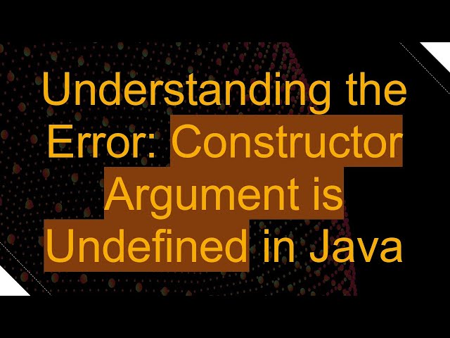 Understanding the Error: Constructor Argument is Undefined in Java