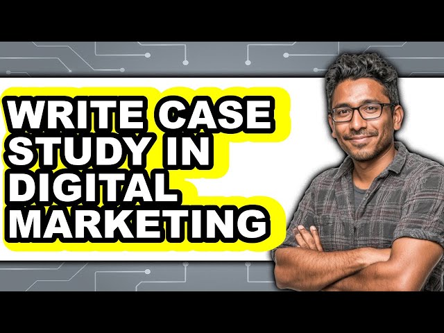 How to Write a Case Study in Digital Marketing - Full Guide