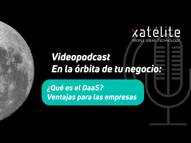 ¿Qué es el DaaS y cuáles son sus ventajas para las empresas? En la Órbita de tu Negocio 1x08