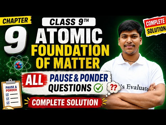 Class 9 Science | Atomic Foundation of Matter | ALL Pause & Ponder Questions | Complete Solution