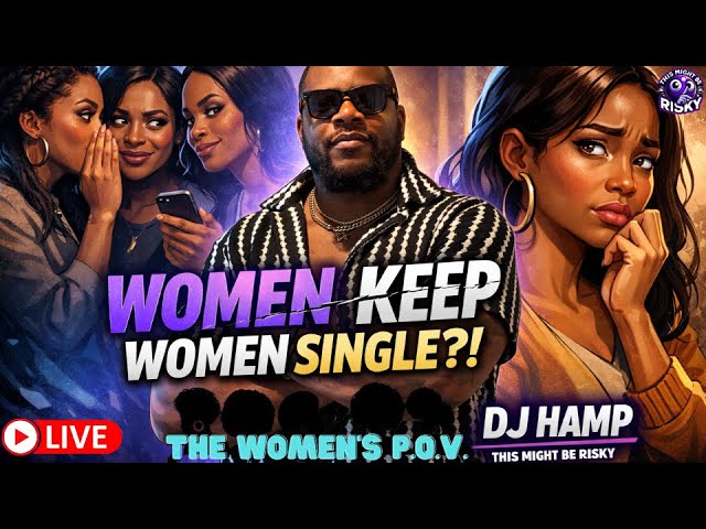 WHY DO WOMEN KEEP WOMEN SINGLE? | #TMBR - THE WOMENS POV WITH DJ HAMP