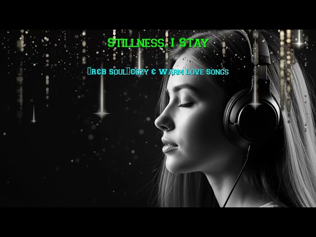 Stillness, I Stay 【R&B Soul】Cozy & Warm Love Songs