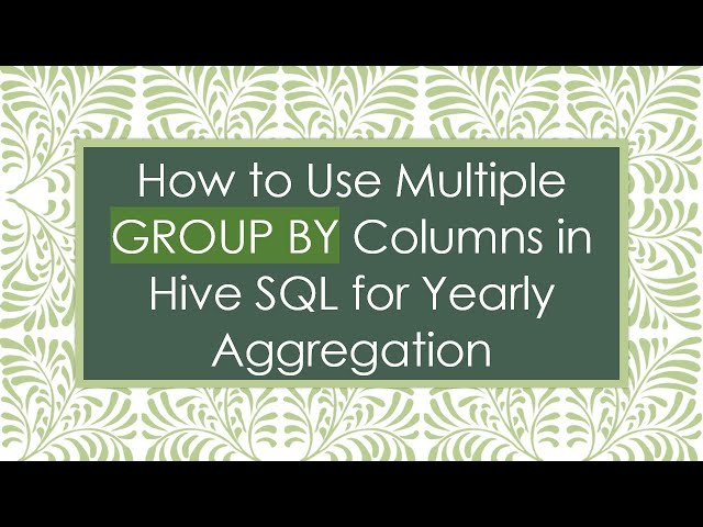 How to Use Multiple GROUP BY Columns in Hive SQL for Yearly Aggregation