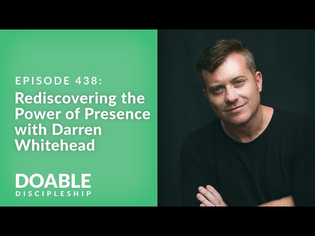 E438 Rediscovering the Power of Presence with Darren Whitehead