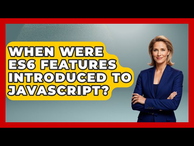 When Were ES6 Features Introduced to JavaScript? | JavaScript Toolkit News