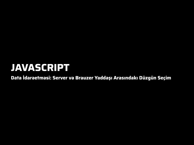 Javascript - Data İdarəetməsi: Server və Brauzer Yaddaşı Arasındakı Düzgün Seçim
