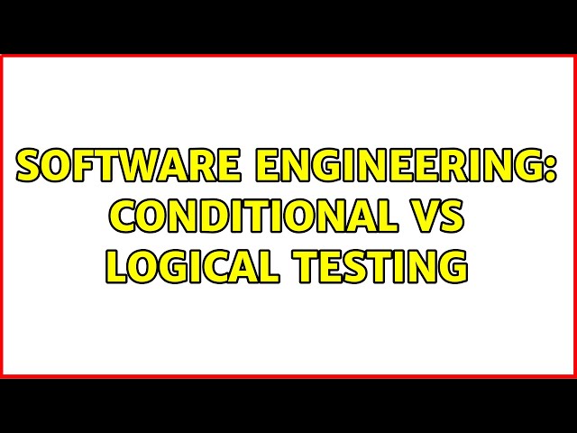 Software Engineering: Conditional vs Logical Testing (4 Solutions!!)