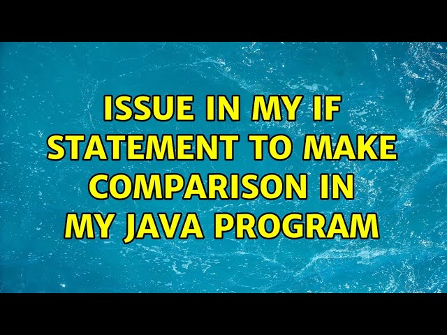 issue in my if statement to make comparison in my java program