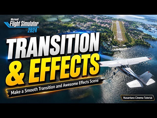 Adding Cinematic Transitions & Visual Effects |🔵Nusantara Cinema Tutorial EP 10 | MSFS 2024