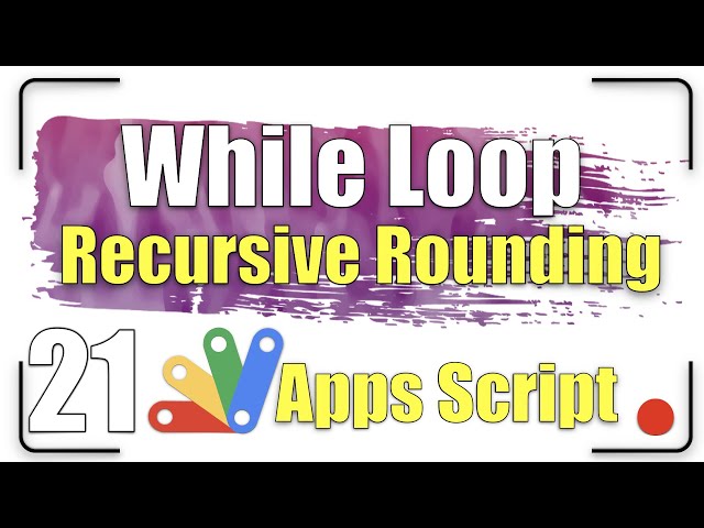 Recursive rounding function | while loop - Practical Examples | Apps Script 21