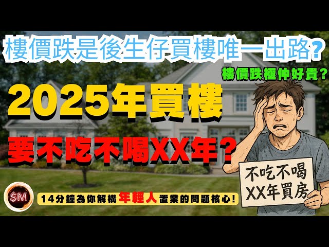 【置業困難】２０２５年係香港買樓要不吃不喝ＸＸ年？樓價跌極仲好貴！樓價下跌才是後生仔買樓的唯一出路？１４分鐘為你解構年輕人置業的問題核心！｜置業心態｜儲首期｜排公屋｜樓市點睇｜置業難度世一｜SM投資記