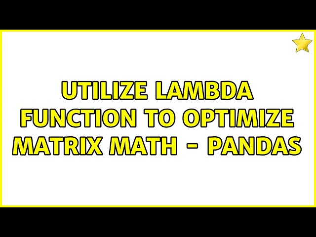 Utilize lambda function to optimize matrix math - Pandas