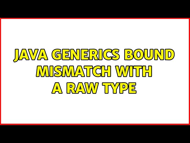 Java Generics Bound mismatch with a raw type (2 Solutions!!)