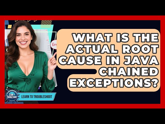 What Is The Actual Root Cause In Java Chained Exceptions? - Learn To Troubleshoot