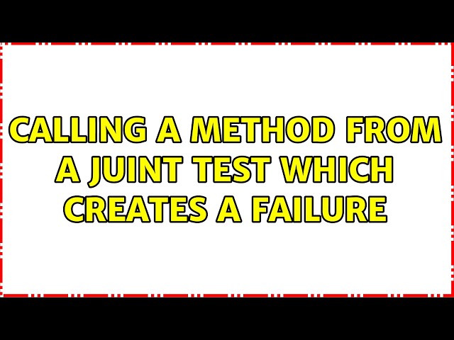 Calling a method from a JUint test which creates a failure (2 Solutions!!)