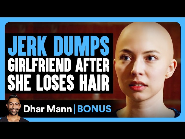 JERK DUMPS Girlfriend After She LOSES HAIR | Dhar Mann Bonus!