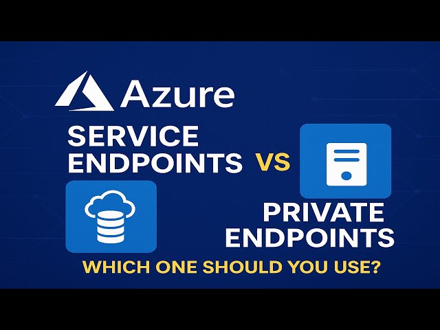 Azure Service Endpoints vs. Private Endpoints: Which to Use? (Explained!)