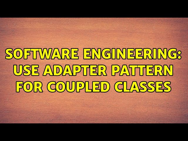 Software Engineering: Use adapter pattern for coupled classes