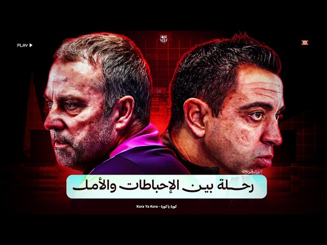 وثائقي برشلونة بين تشافي وهانزي فليك .. رحلة بين الأمل و الإحباطات المتكررة