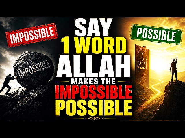 SAY 1 WORD ALLAH MAKES IMPOSSIBLE POSSIBLE.