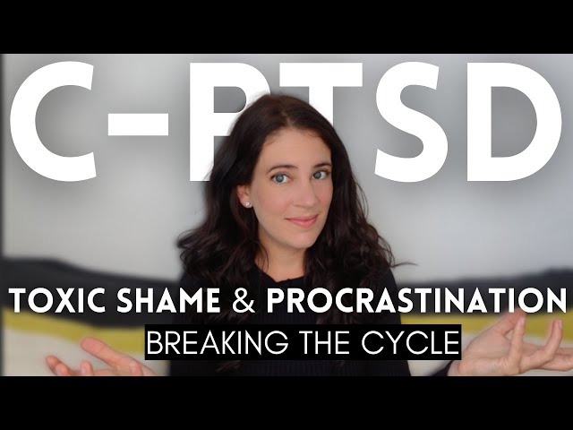 CPTSD: Breaking The Toxic Shame/Procrastination Cycle With Self-Compassion
