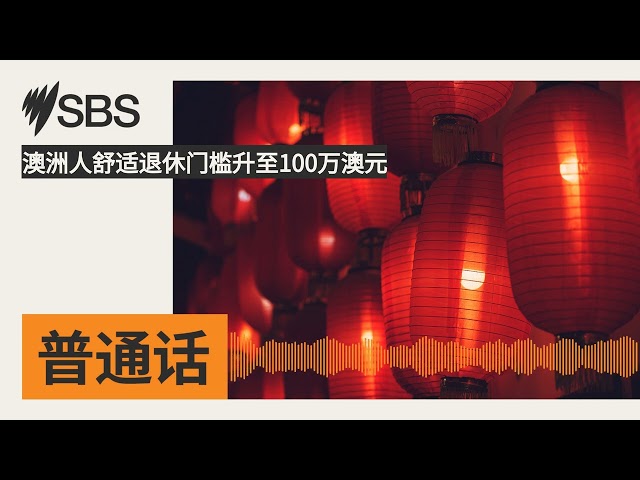 澳洲人舒适退休门槛升至100万澳元 | SBS Mandarin - SBS 普通话电台
