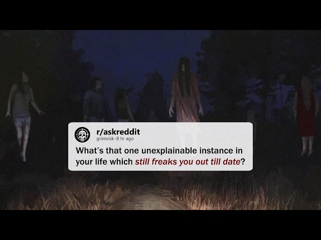 27 People Share the One Unexplainable Thing That Still Freaks Them Out to This Day