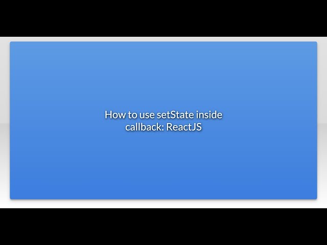 How to use setState inside callback: ReactJS