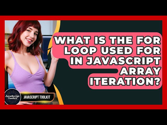 What Is The For Loop Used For In JavaScript Array Iteration? - JavaScript Toolkit