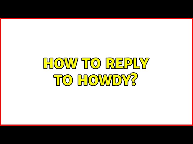 How to reply to Howdy? (4 Solutions!!)