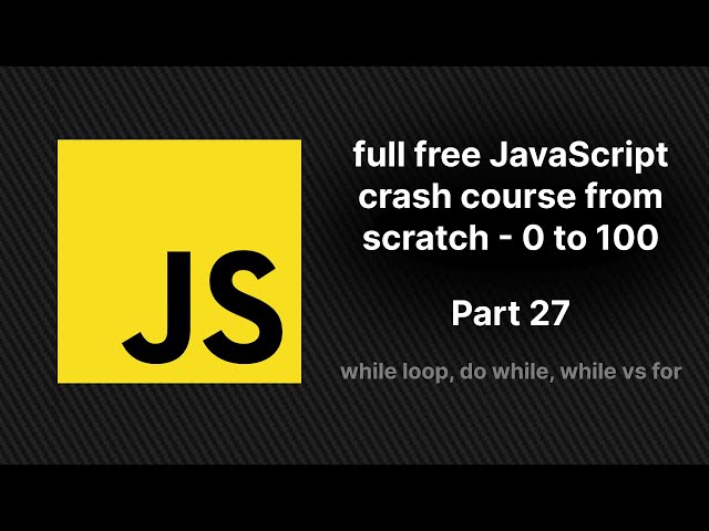 full free JavaScript crash course from scratch - part 27 | while loop, do while, while vs for
