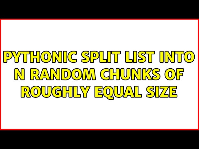 Pythonic split list into n random chunks of roughly equal size (3 Solutions!!)