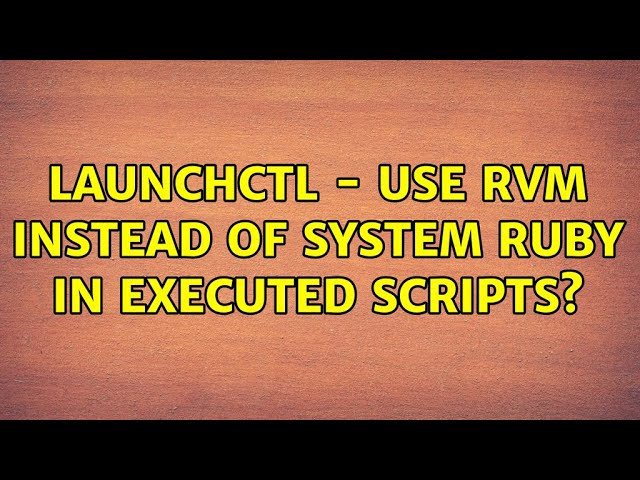launchctl - use rvm instead of system Ruby in executed scripts? (2 Solutions!!)