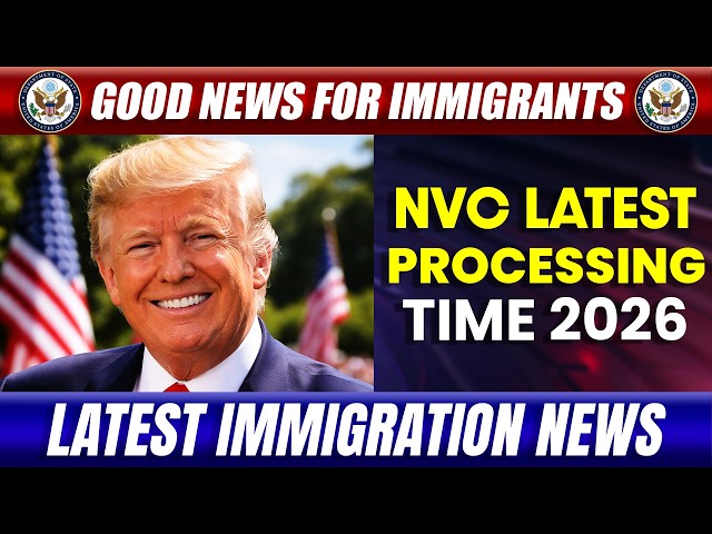 NVC Latest Processing Time 2026: Big Update for Immigrant Visa Applicants! Immigration News