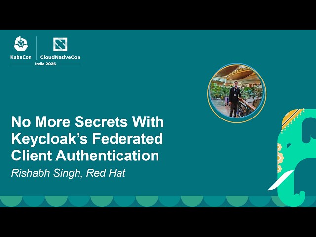 No More Secrets With Keycloak's Federated Client Authentication - Rishabh Singh, Red Hat