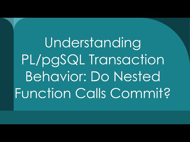 Understanding PL/pgSQL Transaction Behavior: Do Nested Function Calls Commit?