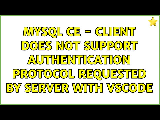 MySQL CE - Client does not support authentication protocol requested by server with VSCode