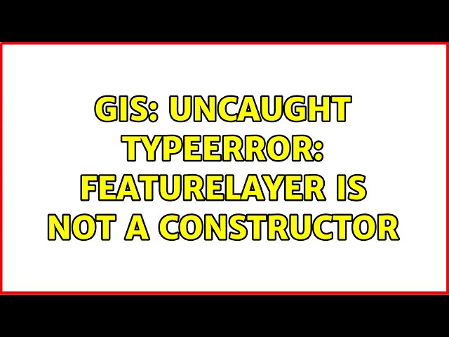 GIS: Uncaught TypeError: FeatureLayer is not a constructor