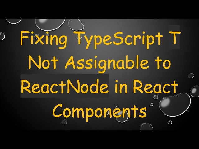 Fixing TypeScript T Not Assignable to ReactNode in React Components