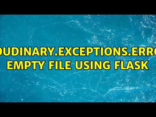 cloudinary.exceptions.Error: Empty file using Flask