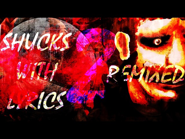Shuck With Lyrics² but with a slight instrumental change [FULL EDITION]