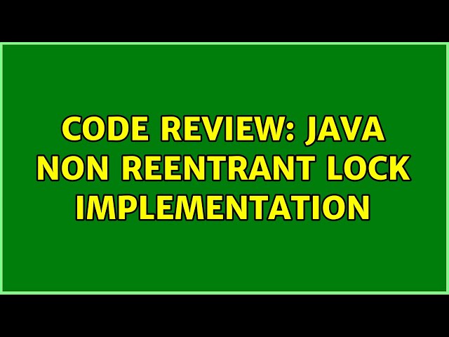 Code Review: Java Non Reentrant Lock Implementation (4 Solutions!!)